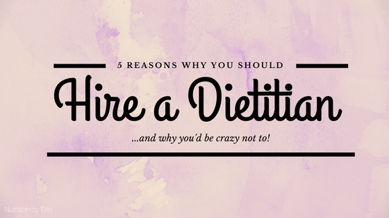 Hire a Dietitian: 5 Reasons You'd Be Crazy Not To!